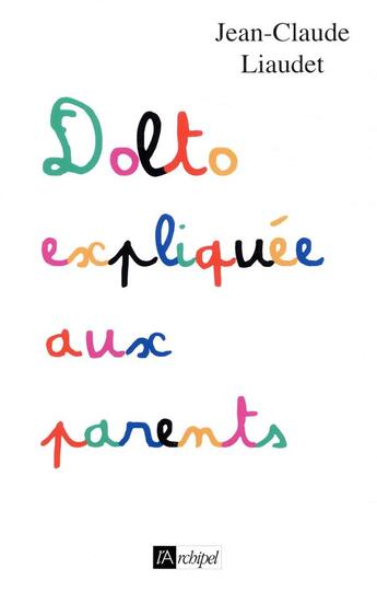 Couverture du livre « Dolto expliqué aux parents (édition 2018) » de Jean-Claude Liaudet aux éditions Archipel