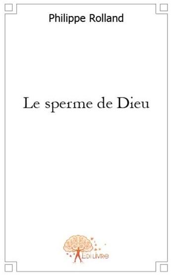 Couverture du livre « Le sperme de Dieu » de Philippe Rolland aux éditions Edilivre