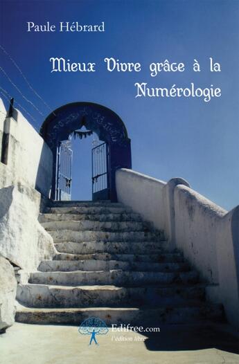 Couverture du livre « Mieux vivre grâce à la numérologie » de Paule Hebrard aux éditions Edilivre-aparis