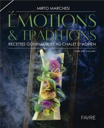 Couverture du livre « Émotions & traditions ; recettes gourmandes au Chalet d'Adrien » de Pierre-Michel Delessert et Eric Cachart et Mirto Marchesi aux éditions Favre