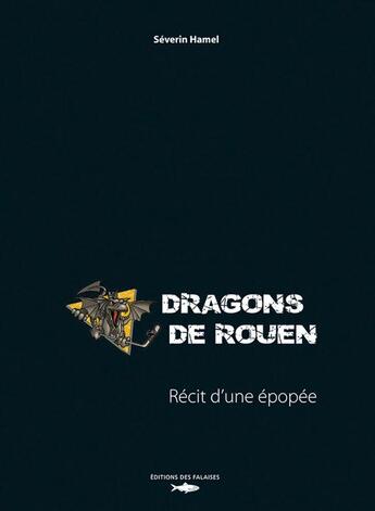 Couverture du livre « Dragons de Rouen ; récit d'une épopée » de Severin Hamel aux éditions Des Falaises