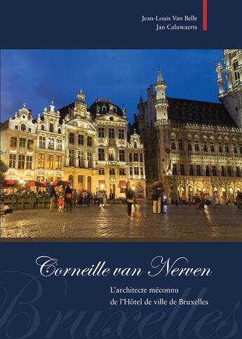 Couverture du livre « Corneille Van Nerven ; l'architecte méconnu de l'Hôtel de ville de Bruxelles » de Jean-Louis Van Belle et Jan Caluwaerts aux éditions Safran Bruxelles