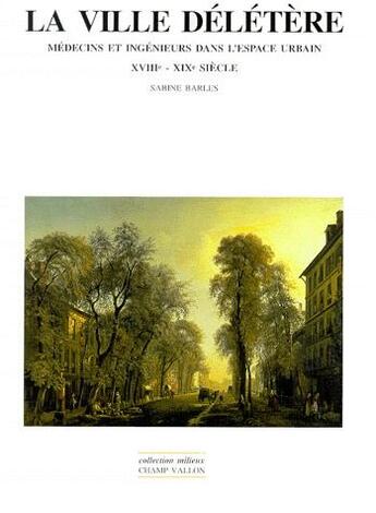 Couverture du livre « La ville délétère ; médecin et ingénieurs dans l'espace urbain, XVIIIe-XIXe siècle » de Sabine Barles aux éditions Champ Vallon