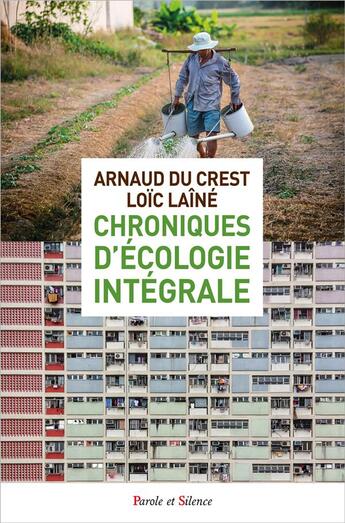 Couverture du livre « Chroniques d'écologie intégrale » de Loic Laine et Arnaud Du Crest aux éditions Parole Et Silence