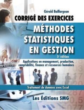 Couverture du livre « Corrigé des exercices. Méthodes statistiques en gestion : Applications en management, production, comptabilité, finance et ressources humaines » de Gerald Baillargeon aux éditions Smg