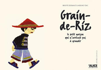 Couverture du livre « Grain-de-riz, le petit garçon qui n'arrivait pas à grandir » de Adeline Yzac et Brigitte Desnault aux éditions Alice