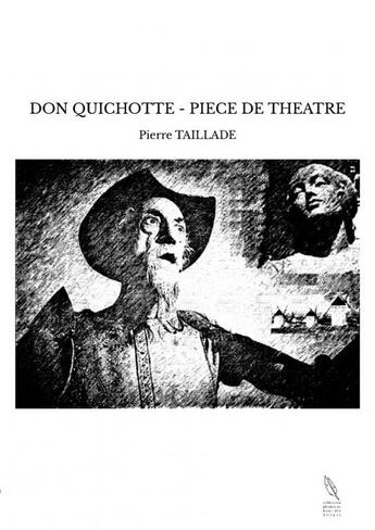 Couverture du livre « DON QUICHOTTE - PIECE DE THEATRE » de Pierre Taillade aux éditions Thebookedition.com