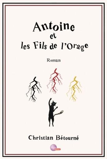 Couverture du livre « Antoine et les fils de l'orage » de Christian Betourne aux éditions Noel Philippe