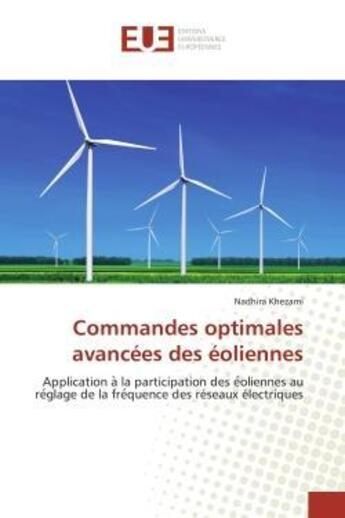 Couverture du livre « Commandes optimales avancées des éoliennes : Application a la participation des e oliennes au re glage de la fre quence des réseaux électriques » de Nadhira Khezami aux éditions Editions Universitaires Europeennes