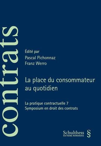 Couverture du livre « La place du consommateur au quotidien : la pratique contractuelle 7 ; symposium en droit des contrats » de Franz Werro et Pascal Pichonnaz et Collectif aux éditions Schulthess