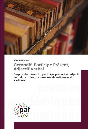 Couverture du livre « Gérondif, participe présent, adjectif verbal ; emploi du gérondif, participe présent et adjectif verbal dans les grammaires de référence et scolaires » de Vazeh Asgarov aux éditions Presses Academiques Francophones