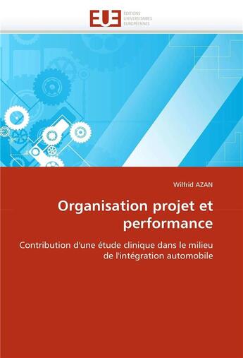 Couverture du livre « Organisation projet et performance : contribution d'une étude clinique dans le milieu de l'intégration automobile » de Wilfrid Azan aux éditions Editions Universitaires Europeennes