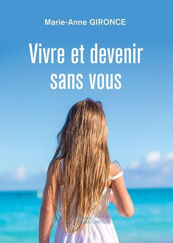 Couverture du livre « Vivre et devenir sans vous » de Marie-Anne Gironce aux éditions Baudelaire