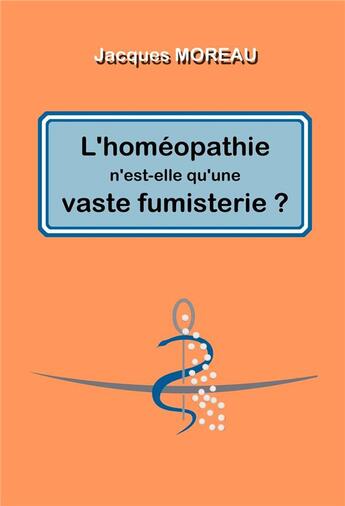 Couverture du livre « L'homéopathie n'est-elle qu'une vaste fumisterie ? » de Jacques Moreau aux éditions Librinova