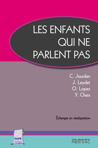 Couverture du livre « Les enfants qui ne parlent pas » de C. Jourdan et J. Leydet et O. Lopez et Y. Chaix aux éditions Sauramps Medical