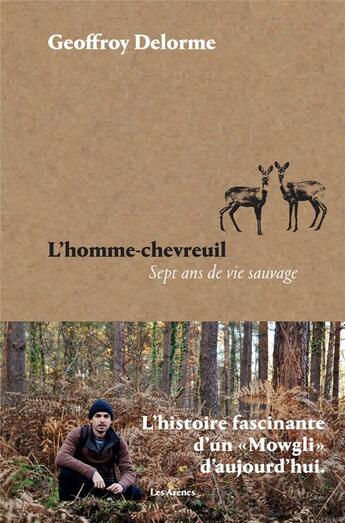 Couverture du livre « L'homme-chevreuil; sept ans de vie sauvage » de Geoffroy Delorme aux éditions Les Arenes