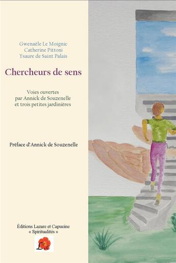 Couverture du livre « Chercheurs de sens : voies ouvertes par Annick de Souzenelle et trois petites jardinières » de Ysaure De Saint Palais et Catherine Le Moignic et Catherine Pittoni aux éditions Lazare Et Capucine