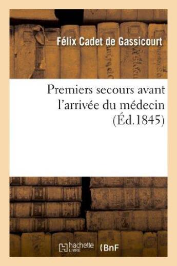 Couverture du livre « Premiers secours avant l'arrivée du médecin, ou Petit dict. des cas d'urgence » de Cadet De Gassicourt aux éditions Hachette Bnf