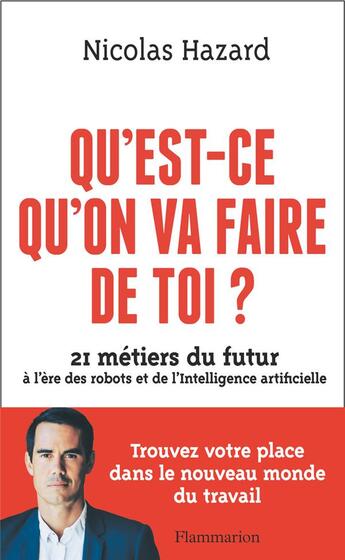 Couverture du livre « Qu'est-ce qu'on va faire de toi ? 21 métiers du futur à l'ère des robots et de l'intelligence artificielle » de Nicolas Hazard aux éditions Flammarion