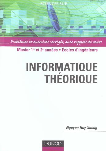 Couverture du livre « Informatique theorique ; problemes et exercices corriges ; master 1e et 2e annees, ecoles d'ingenieurs » de Xuong Nguyen Huy aux éditions Dunod