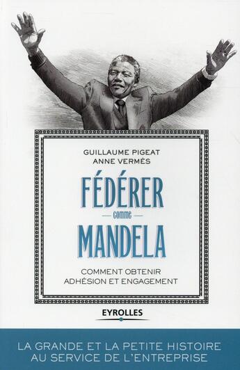 Couverture du livre « Fédérer comme Mandela ; comment obtenir adhésion et engagement » de Guillaume Pigeat et Anne Vermes aux éditions Eyrolles