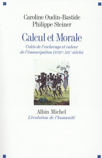 Couverture du livre « Calcul et morale ; coût de l'esclavage et valeur de l'émancipation (XVIIIe - XIXe siècle) » de Philippe Steiner et Caroline Oudin-Bastide aux éditions Albin Michel