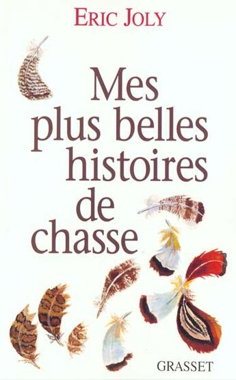 Couverture du livre « Mes plus belles histoires de chasse » de Eric Joly aux éditions Grasset Et Fasquelle