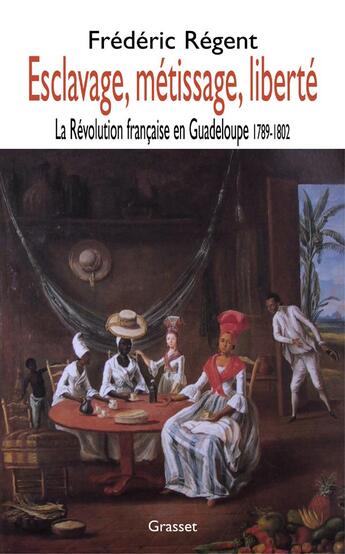 Couverture du livre « Esclavage, métissage, liberté ; la révolution française en Guadeloupe, 1789-1802 » de Frederic Regent aux éditions Grasset Et Fasquelle