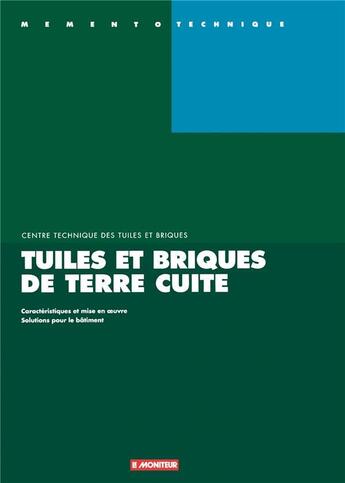 Couverture du livre « Tuiles et briques de terre cuite - caracteristiques et mise en oeuvre - solutions pour le batiment » de Centre Technique Des aux éditions Le Moniteur