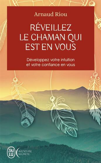 Couverture du livre « Réveillez le chaman qui est en vous ; développez votre intuition et votre confiance en vous » de Arnaud Riou aux éditions J'ai Lu