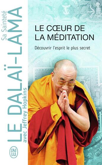 Couverture du livre « Le coeur de la méditation ; découvrir l'esprit le plus secret » de Dalai-Lama et Jeffrey Hopkins aux éditions J'ai Lu