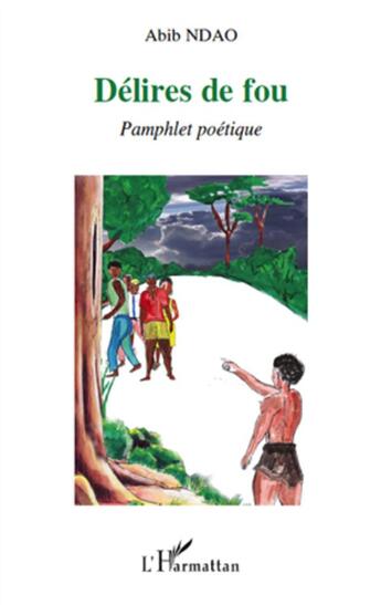 Couverture du livre « Délires de fou ; pamphlet poétique » de Abib Ndao aux éditions L'harmattan