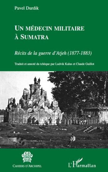 Couverture du livre « Un médecin militaire à Sumatra ; récits de la guerre d'Atjeh (1877-1883) » de Pavel Durdik aux éditions L'harmattan