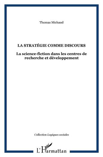 Couverture du livre « La stratégie comme discours ; la science-fiction dans les centres de recherche et développement » de Thomas Michaud aux éditions L'harmattan