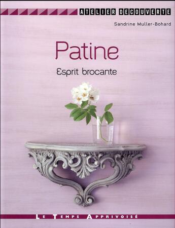 Couverture du livre « Patine ; esprit brocante » de Sandrine Muller-Bohard aux éditions Le Temps Apprivoise