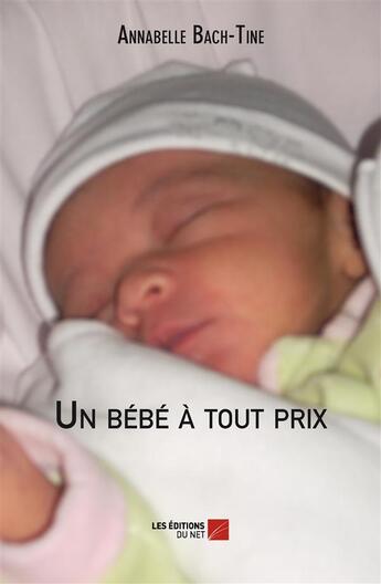 Couverture du livre « Un bébé à tout prix » de Annabelle Bach-Tine aux éditions Editions Du Net