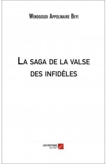 Couverture du livre « La saga de la valse des infidèles » de Wendgoudi Appolinaire Beyi aux éditions Editions Du Net