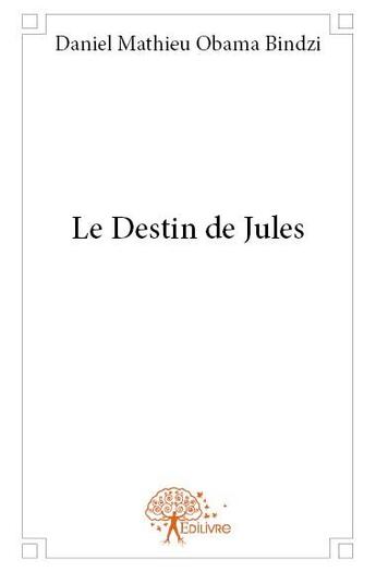 Couverture du livre « Le destin de jules » de Obama Bindzi D M. aux éditions Edilivre