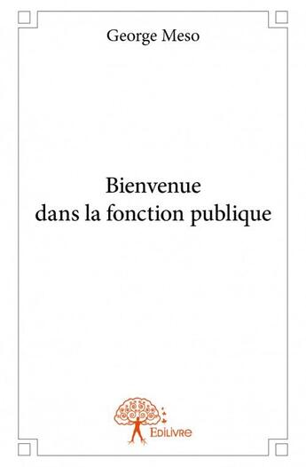 Couverture du livre « Bienvenue dans la fonction publique » de George Meso aux éditions Edilivre