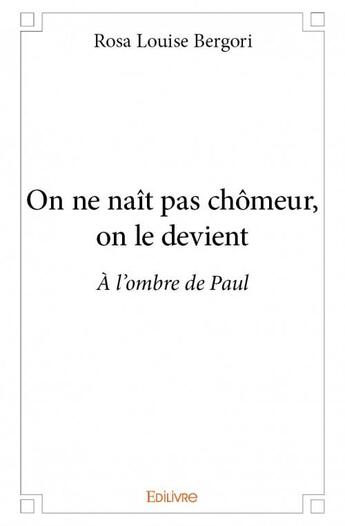 Couverture du livre « On ne nait pas chômeur, on le devient » de Rosa Louise Bergori aux éditions Edilivre