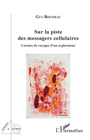 Couverture du livre « Sur la piste des messagers cellulaires : carnets de voyages d'un explorateur » de Guy Rousseau aux éditions L'harmattan