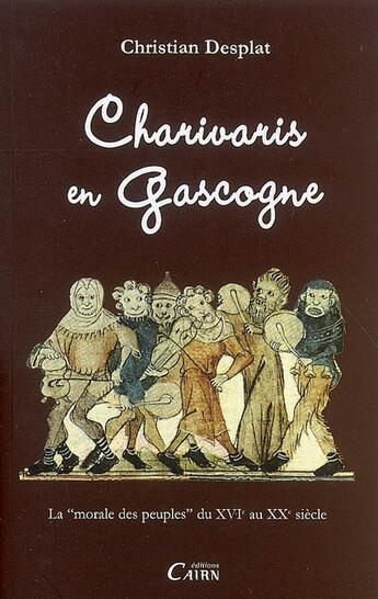 Couverture du livre « Charivaris en gascogne ; la morale des peuples du xvi au xx siècle » de Christian Desplat aux éditions Cairn