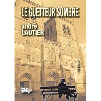 Couverture du livre « Le guetteur sombre » de Andre Lautier aux éditions Bord Du Lot