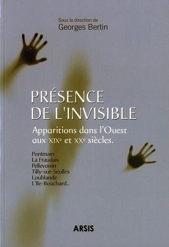 Couverture du livre « Présence de l'invisible ; apparitions dans l'ouest au XIXe et XXe siècles » de Georges Bertin aux éditions Arsis