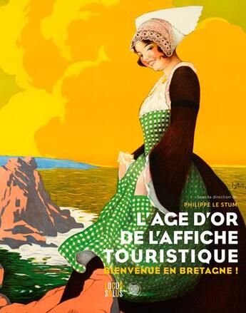 Couverture du livre « L'âge d'or de l'affiche touristique ; bienvenue en Bretagne » de Philippe Le Stum aux éditions Locus Solus