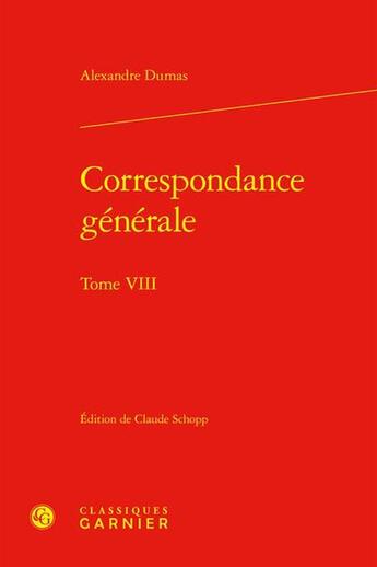 Couverture du livre « Correspondance générale Tome 8 » de Alexandre Dumas aux éditions Classiques Garnier