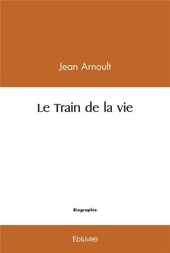 Couverture du livre « Le train de la vie » de Arnoult Jean aux éditions Edilivre