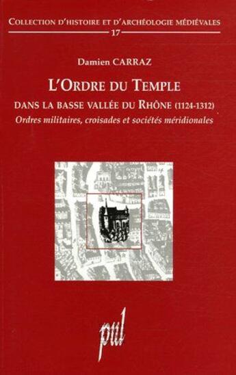 Couverture du livre « L'ordre du temple dans la basse vallée du Rhône (1124-1312) ; ordre militaire, croisades et sociétés méridionales » de Damien Carraz aux éditions Pu De Lyon