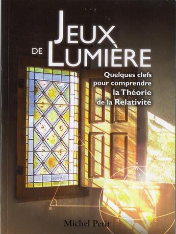 Couverture du livre « Jeux de lumière ; quelques clefs pour... comprendre la théorie de la relativité » de Michel Petit aux éditions Michel Petit