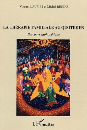 Couverture du livre « La thérapie familiale au quotidien : Parcours alphabétique » de Laupies Vincent et Michel Rendu aux éditions L'harmattan